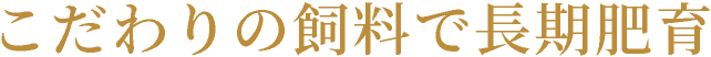 こだわりの飼料で長期肥育